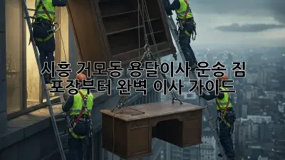 시흥 거모동 용달이사 운송: 짐 포장부터 완벽 이사 가이드
