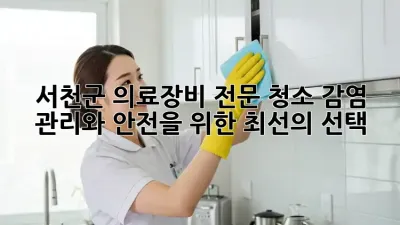 서천군 의료장비 전문 청소: 감염 관리와 안전을 위한 최선의 선택